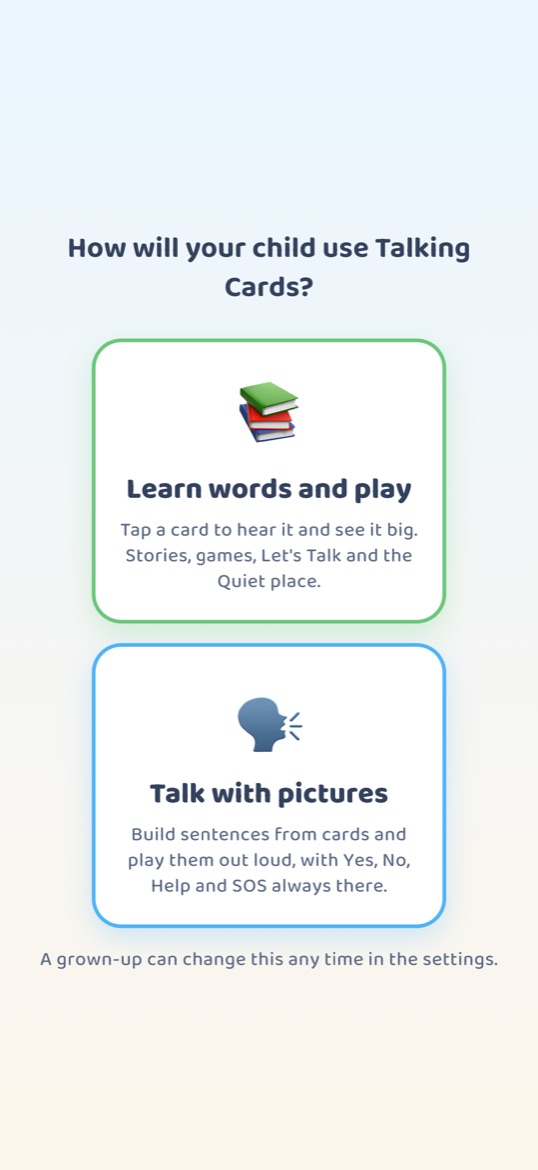 A first-run question: How will your child use Talking Cards? Two choices — Learn words and play, meaning tap a card to hear it and see it big, with stories, games, Let’s Talk and the Quiet place; or Talk with pictures, meaning build sentences from cards with Yes, No, Help and SOS always there. A line underneath says a grown-up can change this any time in the settings.